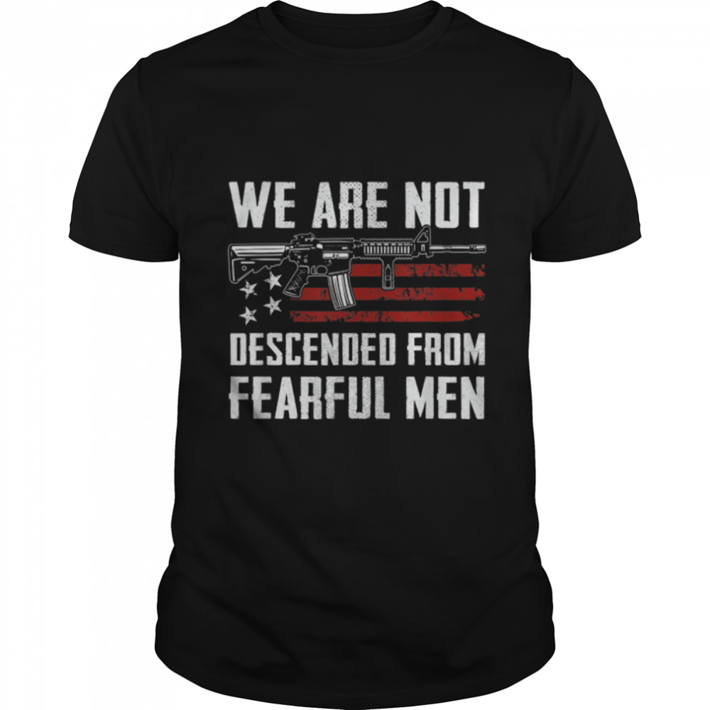 AR15 Gun USA Flag – We Are Not Descended From Fearful Men T-Shirt B0B2R6N8KF