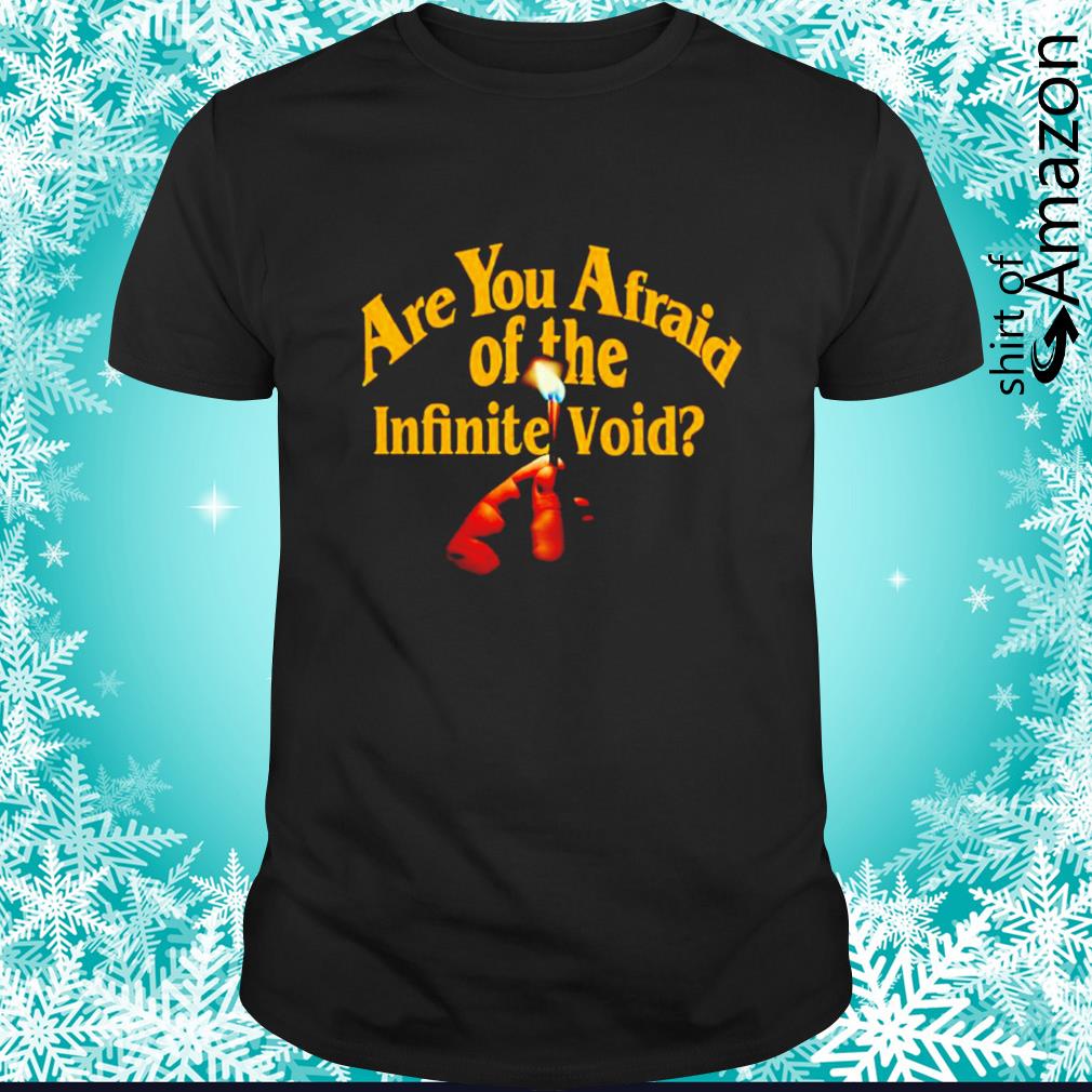 Are you afraid of the infinite void shirt