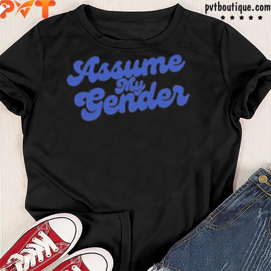 Assume my gender shirt