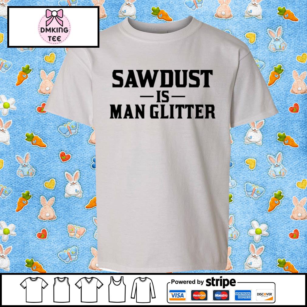 Auberon135 Sawdust Is Man Glitter Shirt
