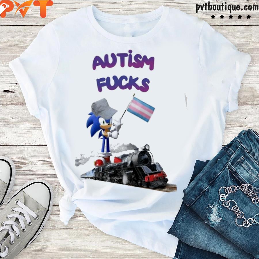 Autism fucks shirt