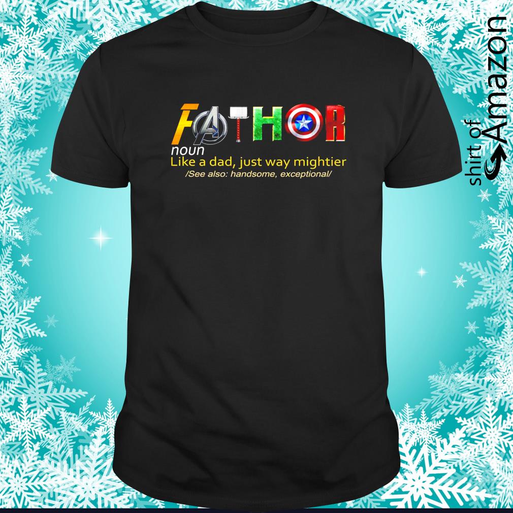 Avenger Fathor definition like a Dad just way mightier shirt