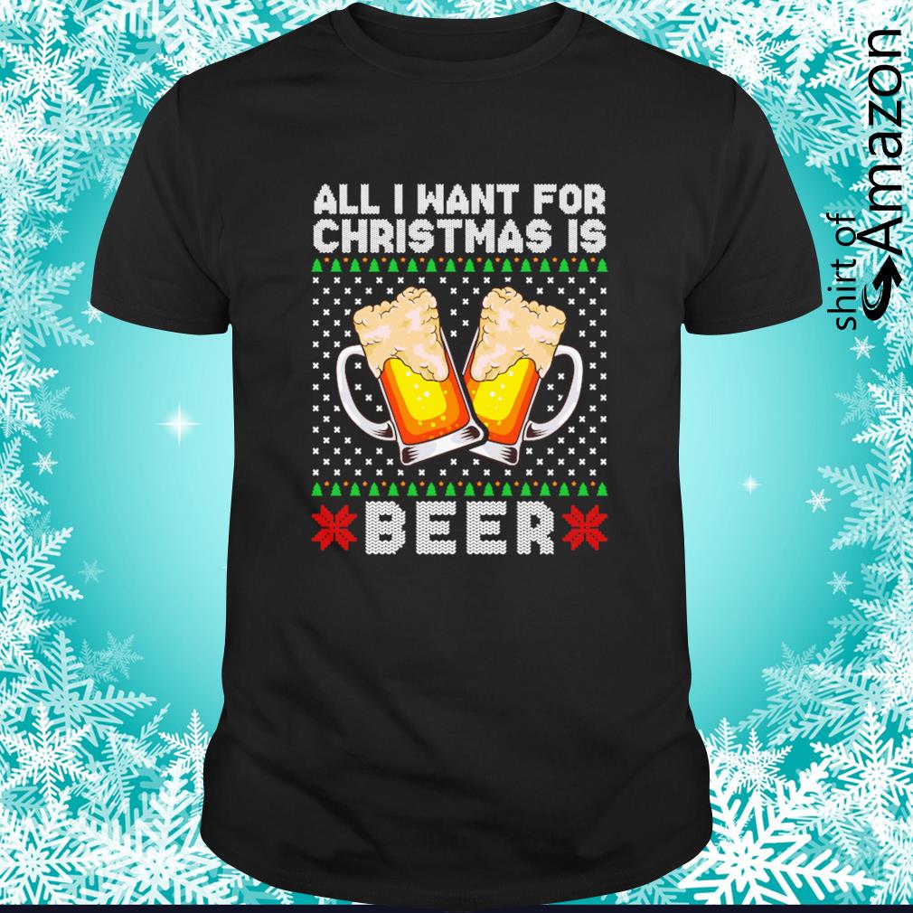 Awesome all I want for Christmas is beer shirt