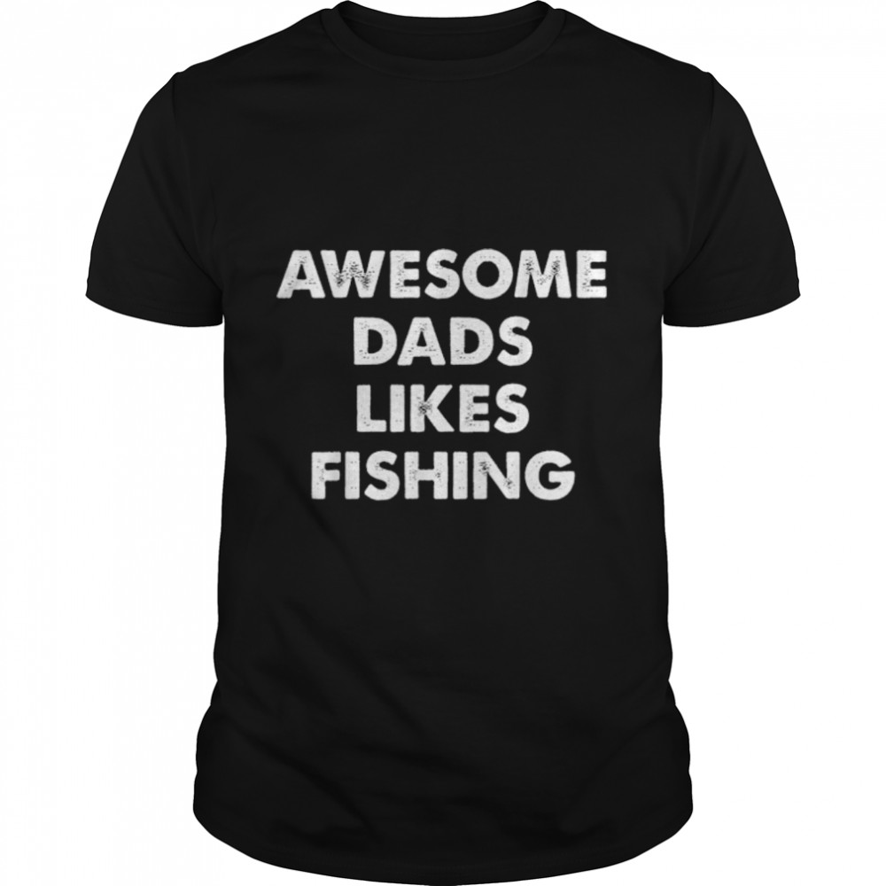 Awesome Dads Likes Fishing – Dad Who Loves Fishing Best Gift T-Shirt B0B2P3VBDC