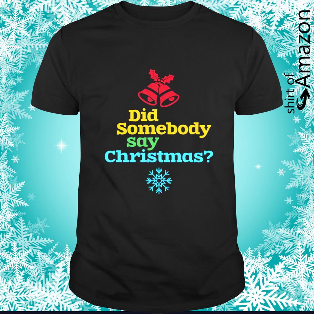 Awesome did somebody say Christmas shirt