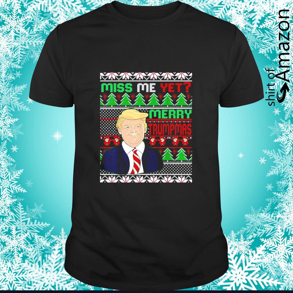 Awesome Donald Trump Miss Me Yet Trumpmas Christmas Ugly shirt