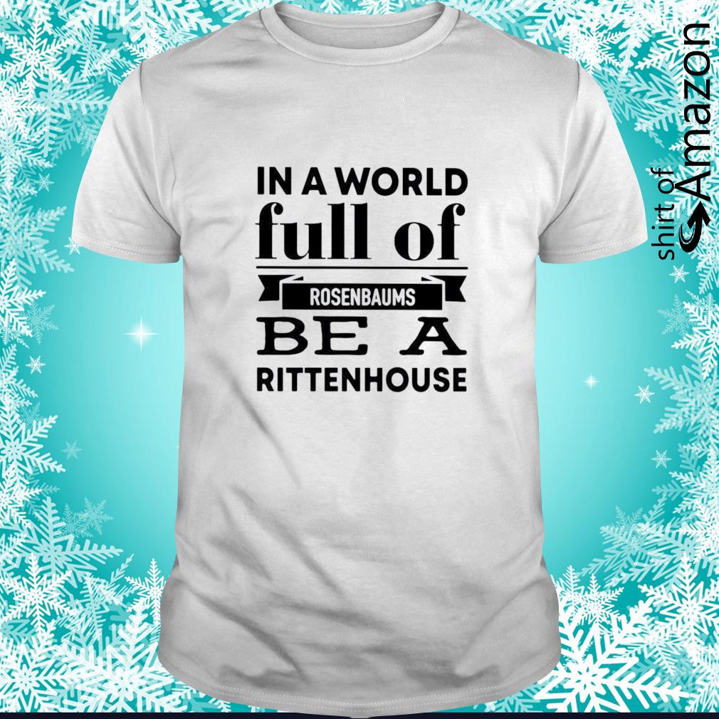 Awesome In a world full of Rosenbaums be a Rittenhouse t-shirt