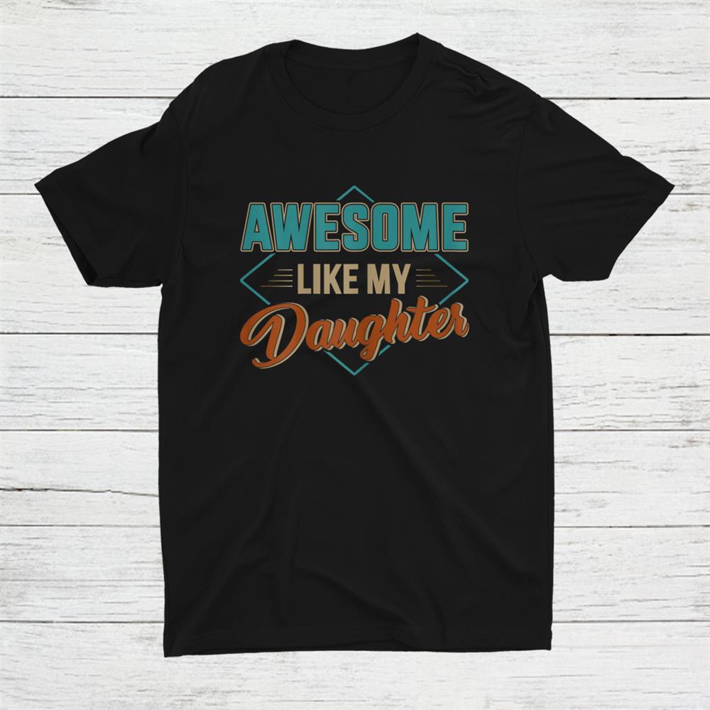 Awesome Like My Daughter For Dad On Shirt