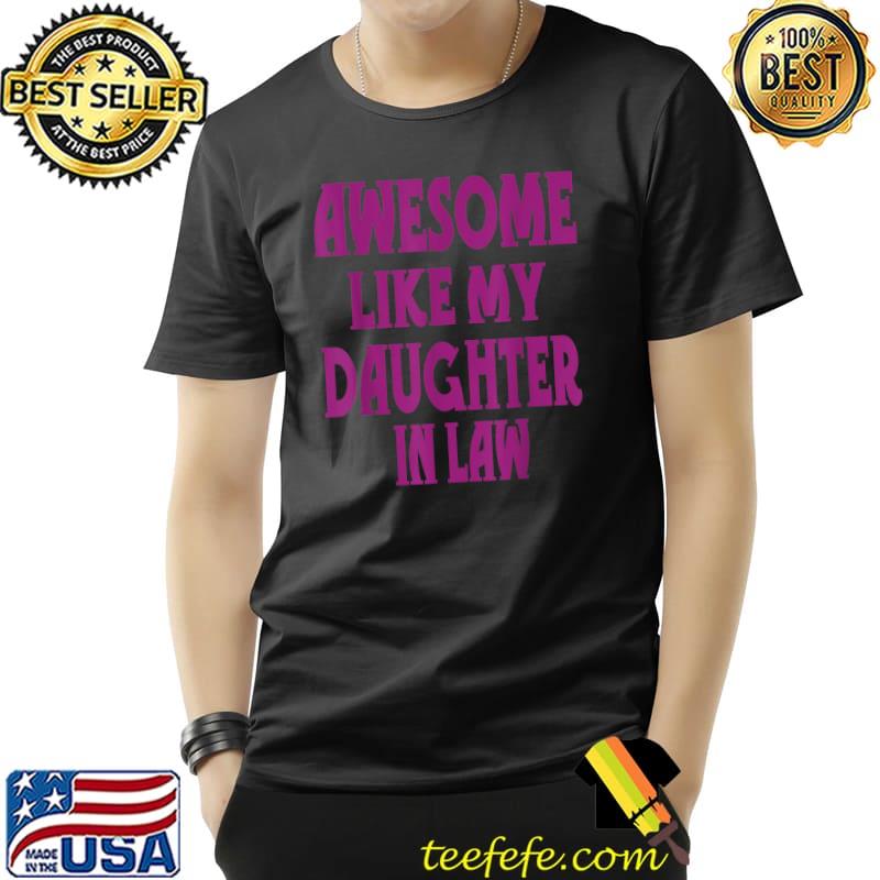 Awesome Like My Daughter In Law Funny Saying Parents’ Day T-Shirt