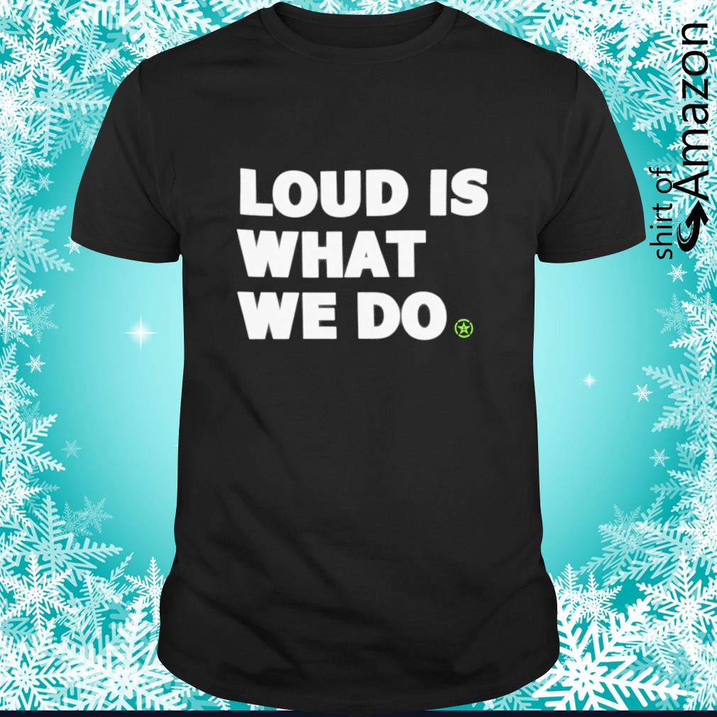 Awesome Loud is what we do t-shirt