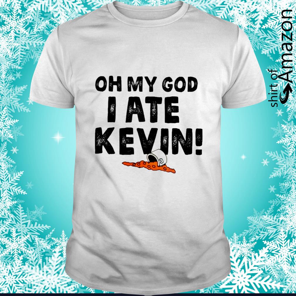 Awesome Oh My God I Ate Kevin Funny shirt