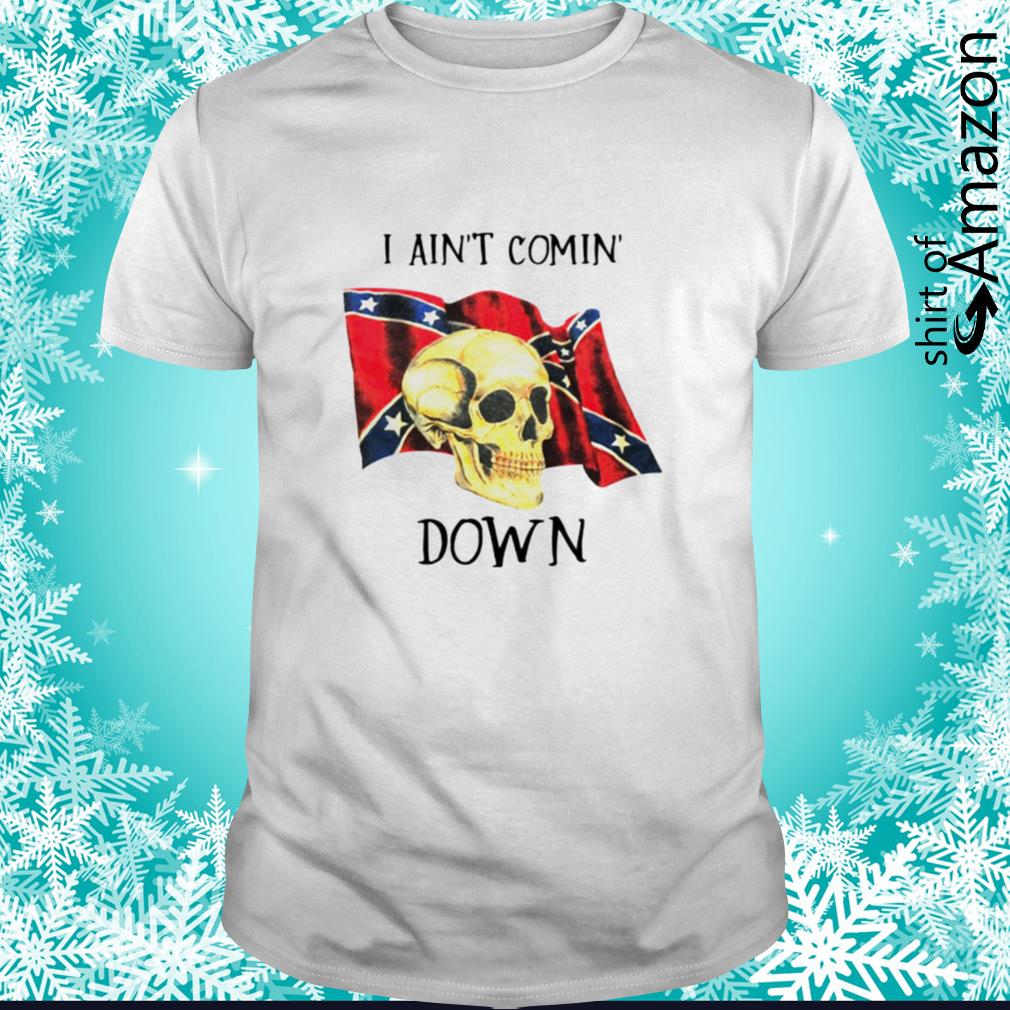 Awesome Skull I ain’t comin’ down shirt