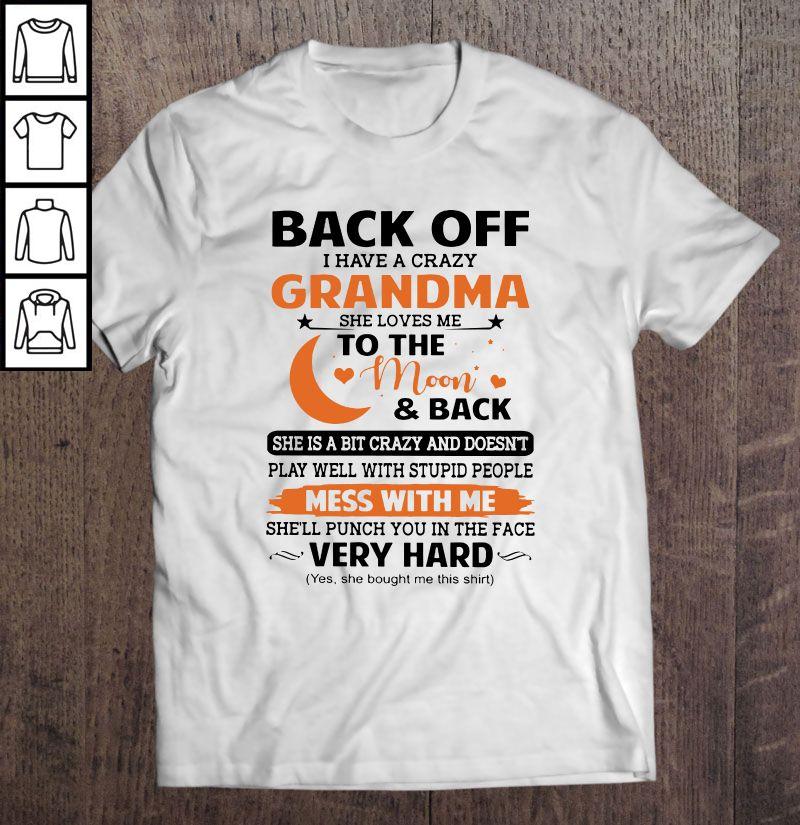 Back Off I Have A Crazy Grandma She Loves Me To The Moon And Back She Is A Bit Crazy And Does Not Play Well With Stupid People TShirt