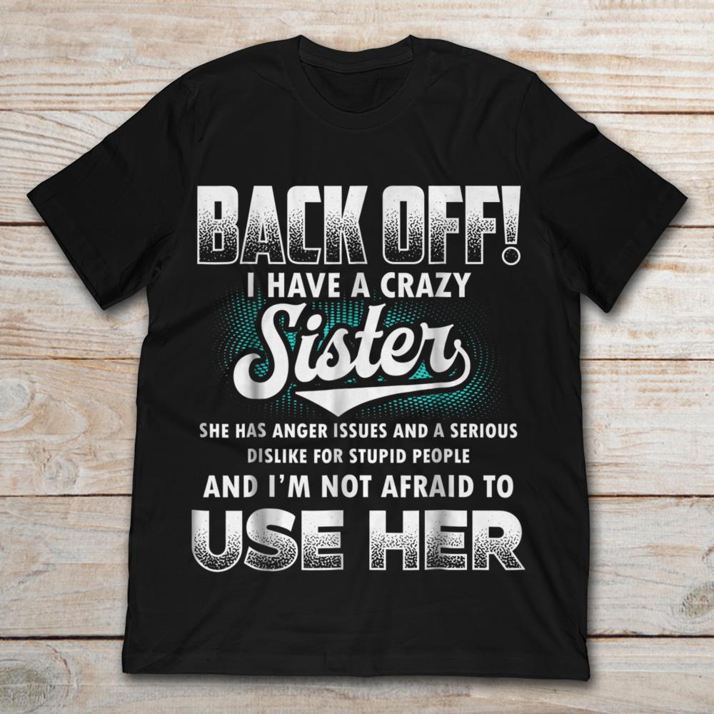 Back Off I Have A Crazy Sister And I’m Not Afraid To Use Her