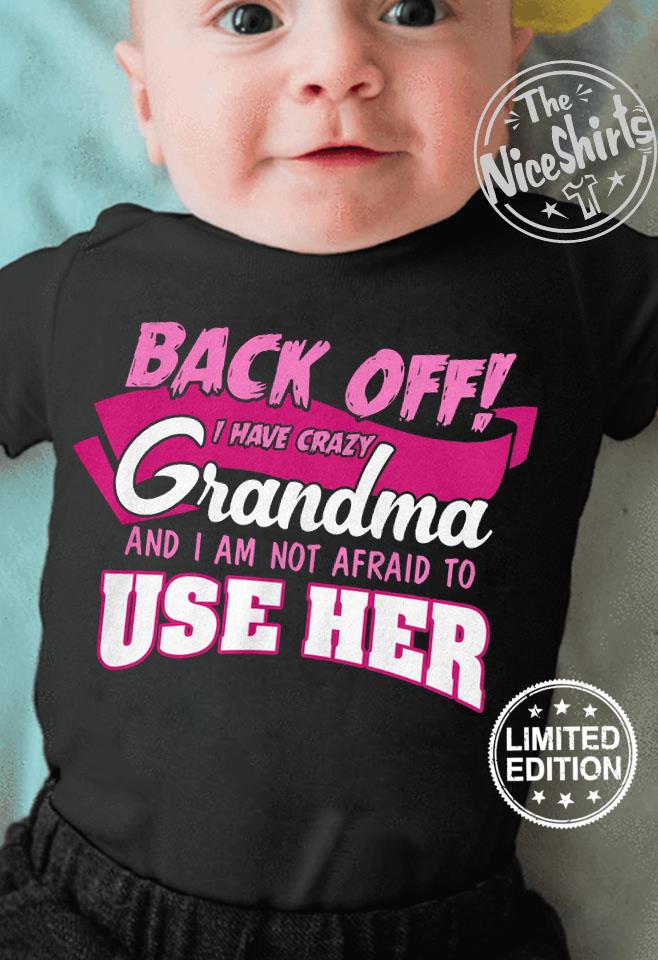 Back off i have crazy grandma and i am not afraid to use her shirt