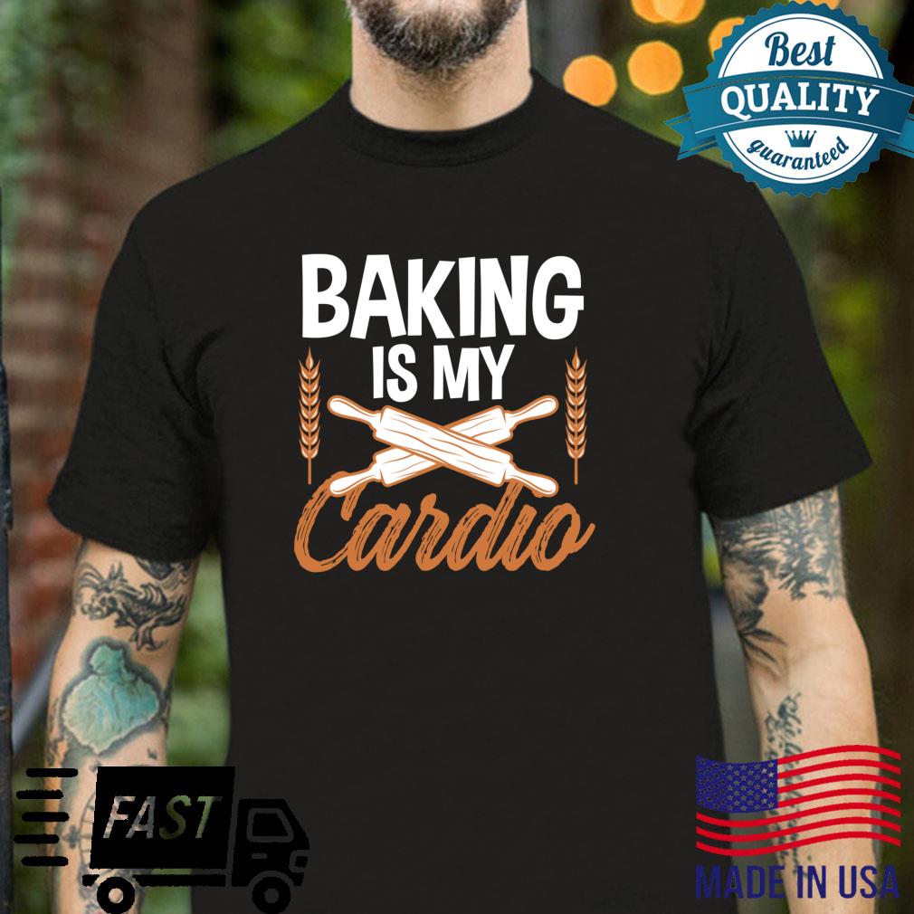 Baking is My Cardio Humorous Motivational Baker Shirt