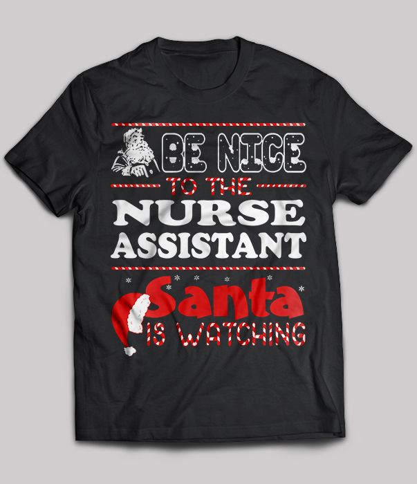 Be Nice To The Nurse Assistant Santa Is Watching