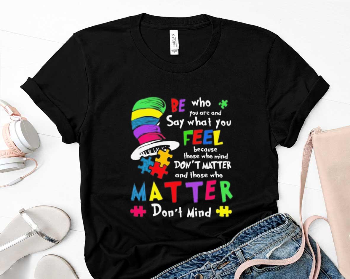 Be Who You Are And Say What You Feel Dont Matter Dont Mind Autism Shirt