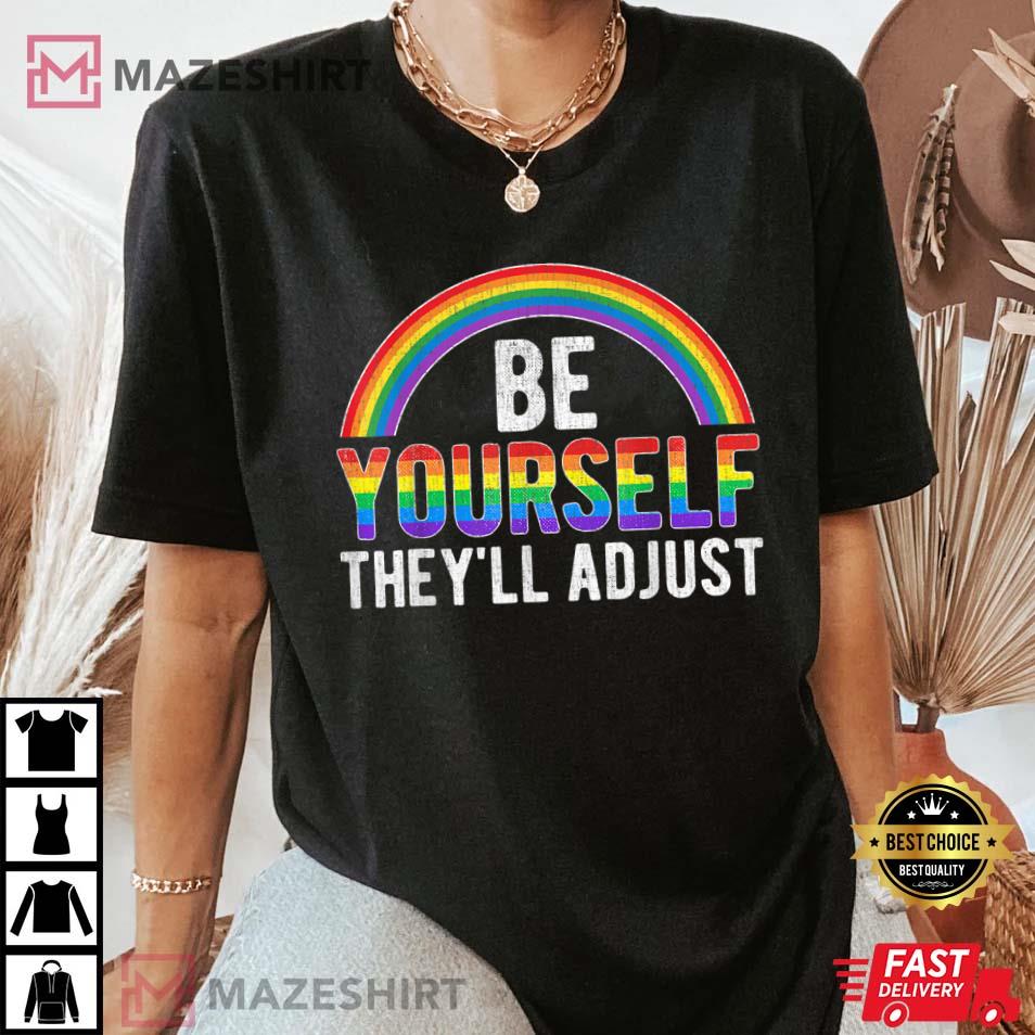 Be Yourself They’ll Adjust LGBTQ Rainbow, Gay Pride Ally T-Shirt