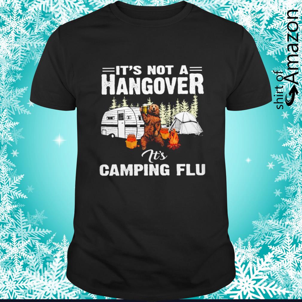 Bear camping it’s not a hangover it’s camping flu shirt