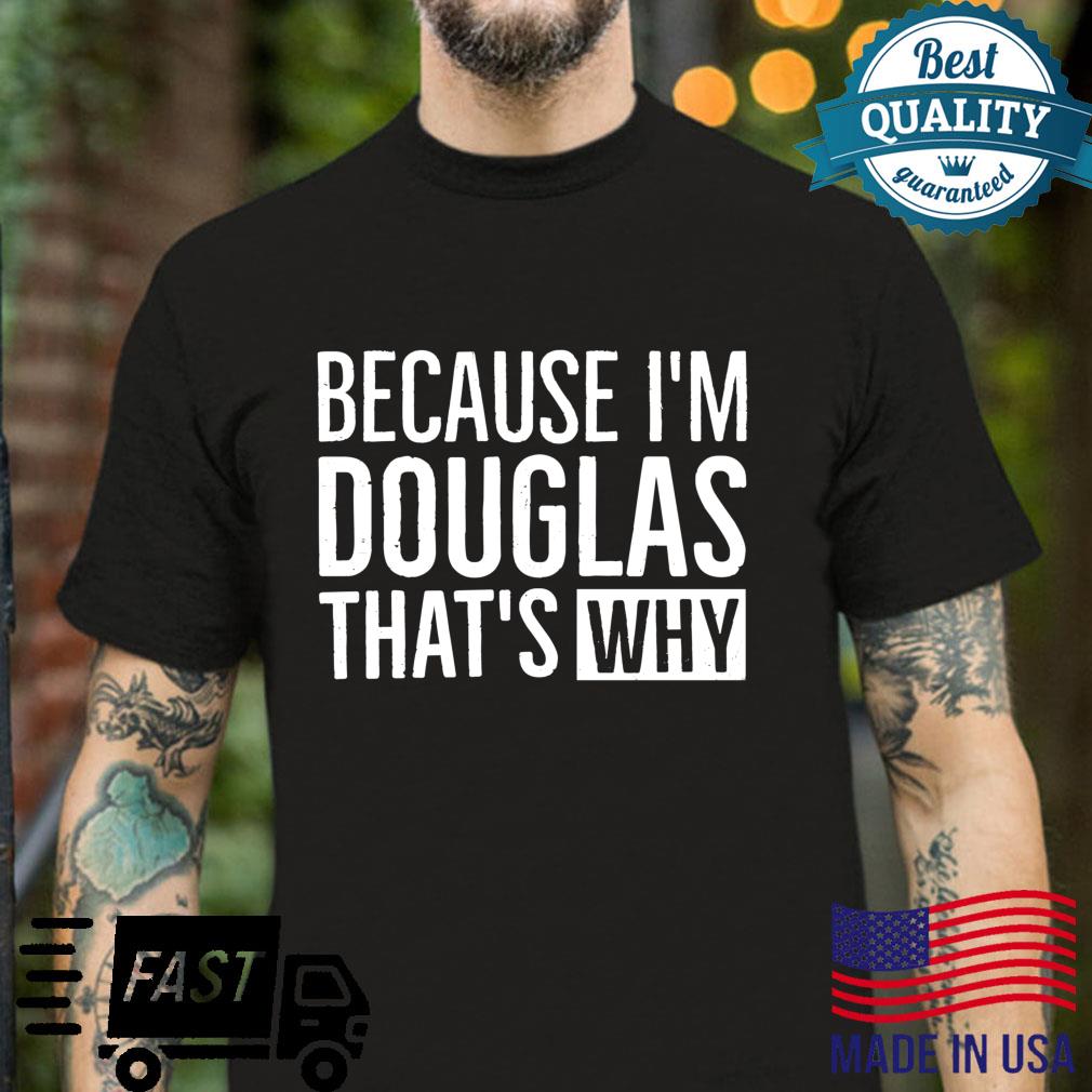 Because I’m Douglas That’s Why Name Quote Shirt