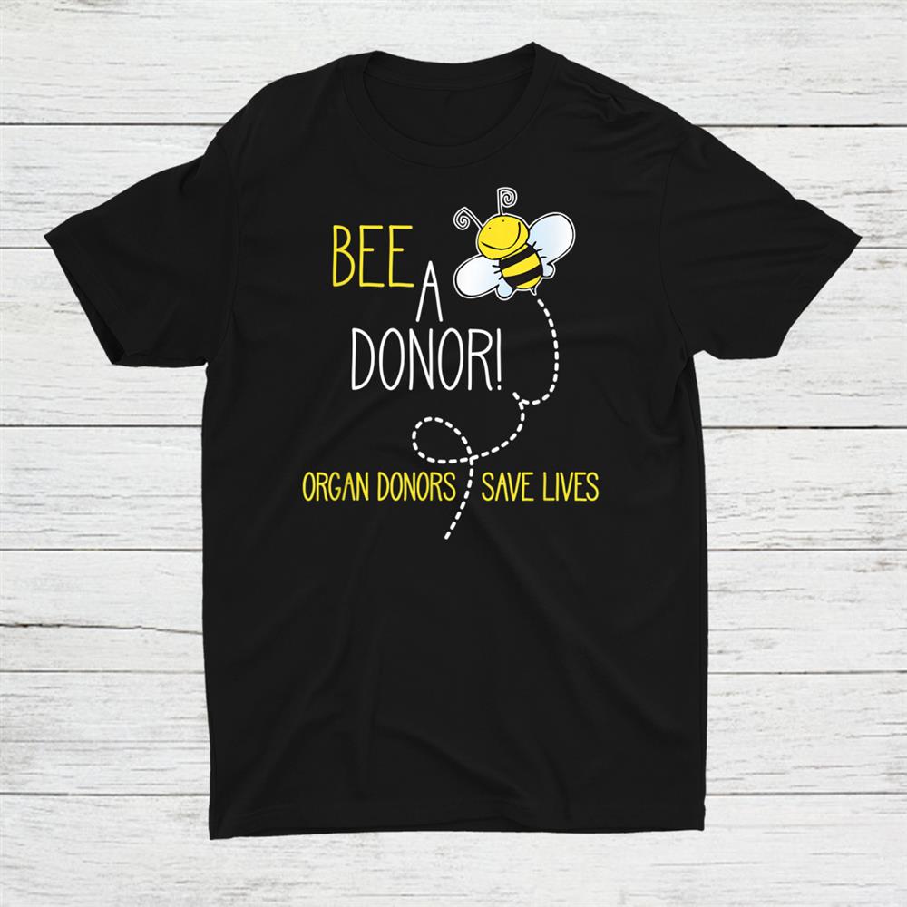 Bee A Donor An Organ Donation And Donor Awareness Shirt