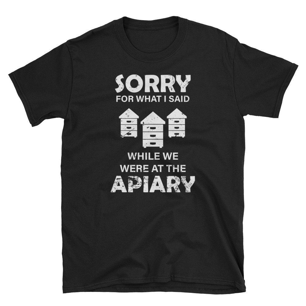 Beekeeper Sorry For What I said While We Were At The Apiary Unisex T-Shirt
