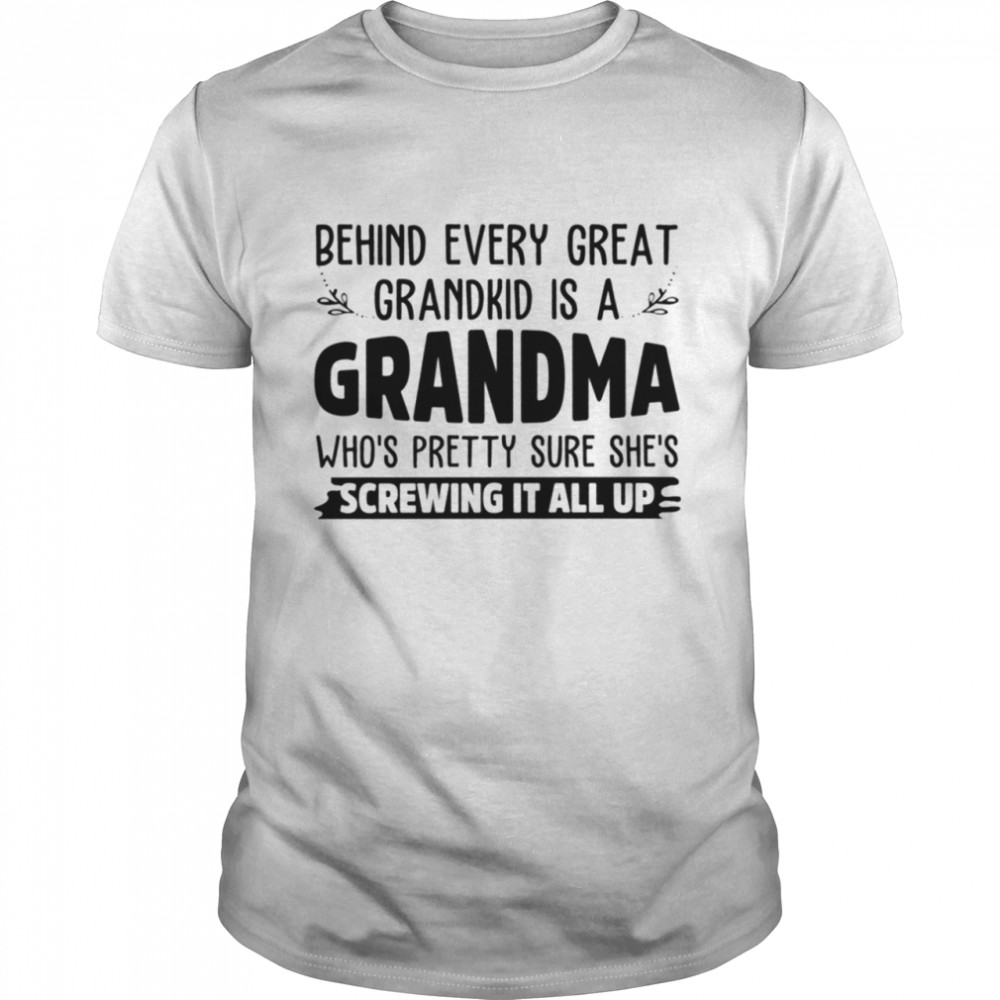 BEHIND EVERY GREAT GRANDKID is a grandma shirt
