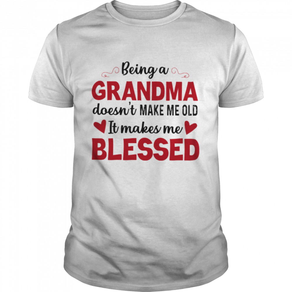 Being A Grandma Doesn’t Make Me Old – Best Gift For Grandma Classic T-Shirt