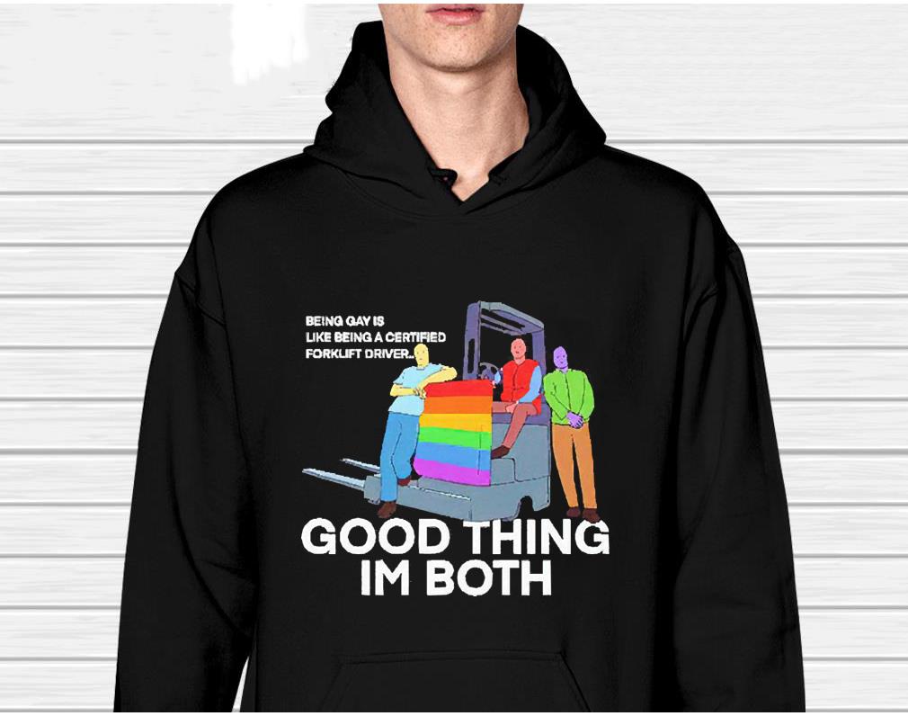 Being gay is like being a certified forklift driver shirt