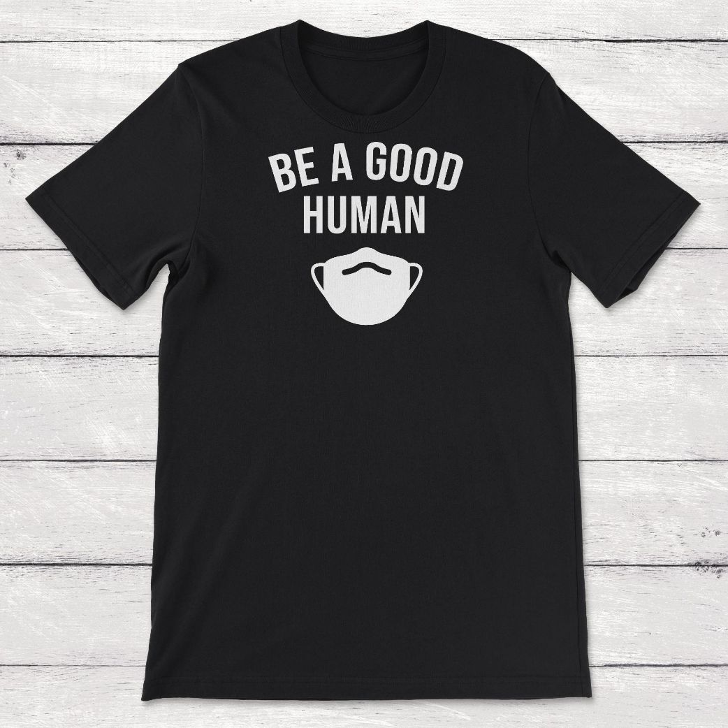 Being Quarantined Gift Be A Good Human Face Mask Unisex T-Shirt