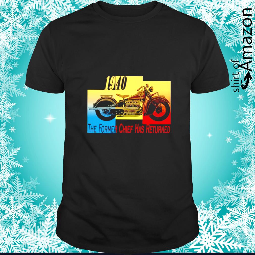 Best 1940 Motorcycle The Former Chief  has returned shirt