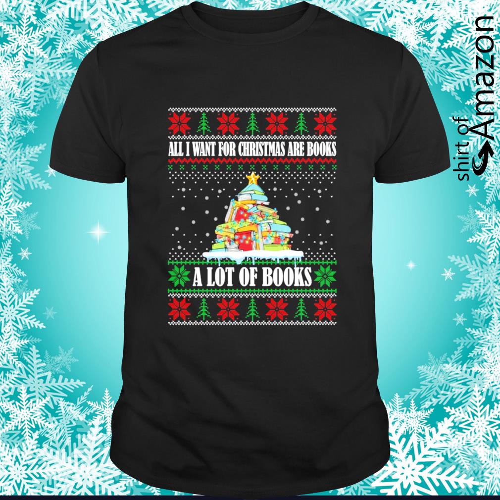 Best all I want for Christmas are books a lot of books bookworm shirt