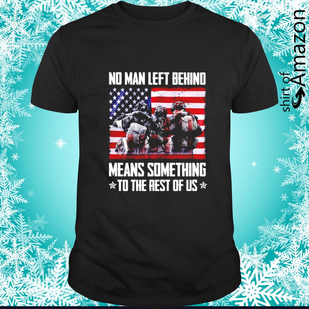 Best American flag no man left behind means something to the rest of us t-shirt