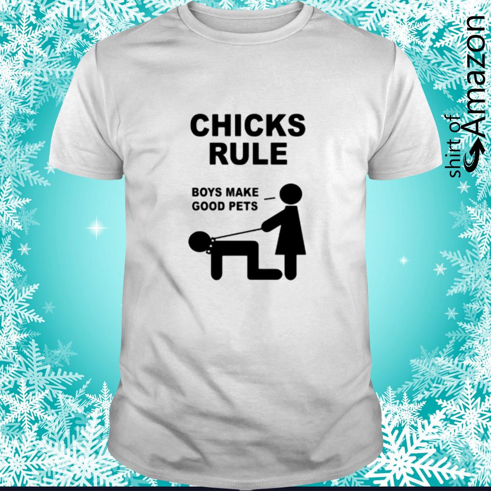 Best chicks rule boys make good pets t-shirt
