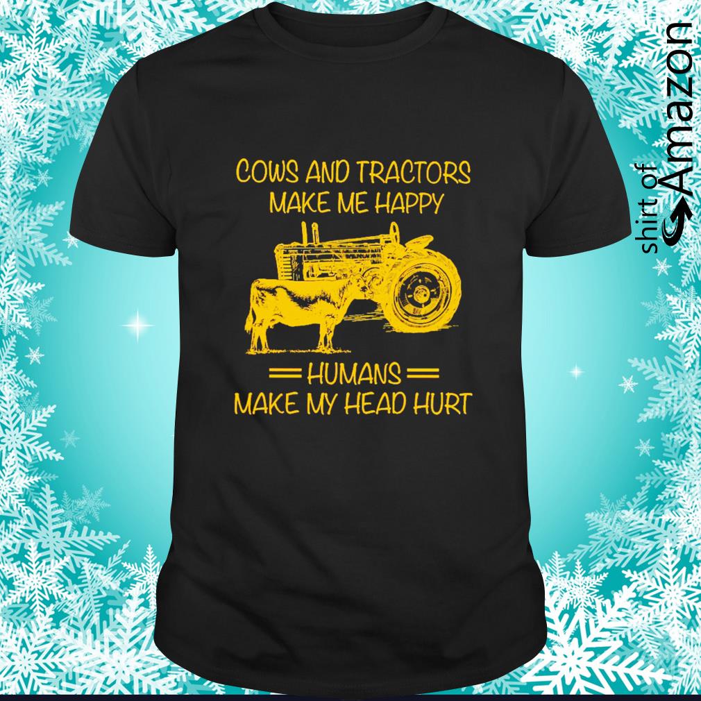 Best Cows and tractors make me happy humans make my head hurt shirt