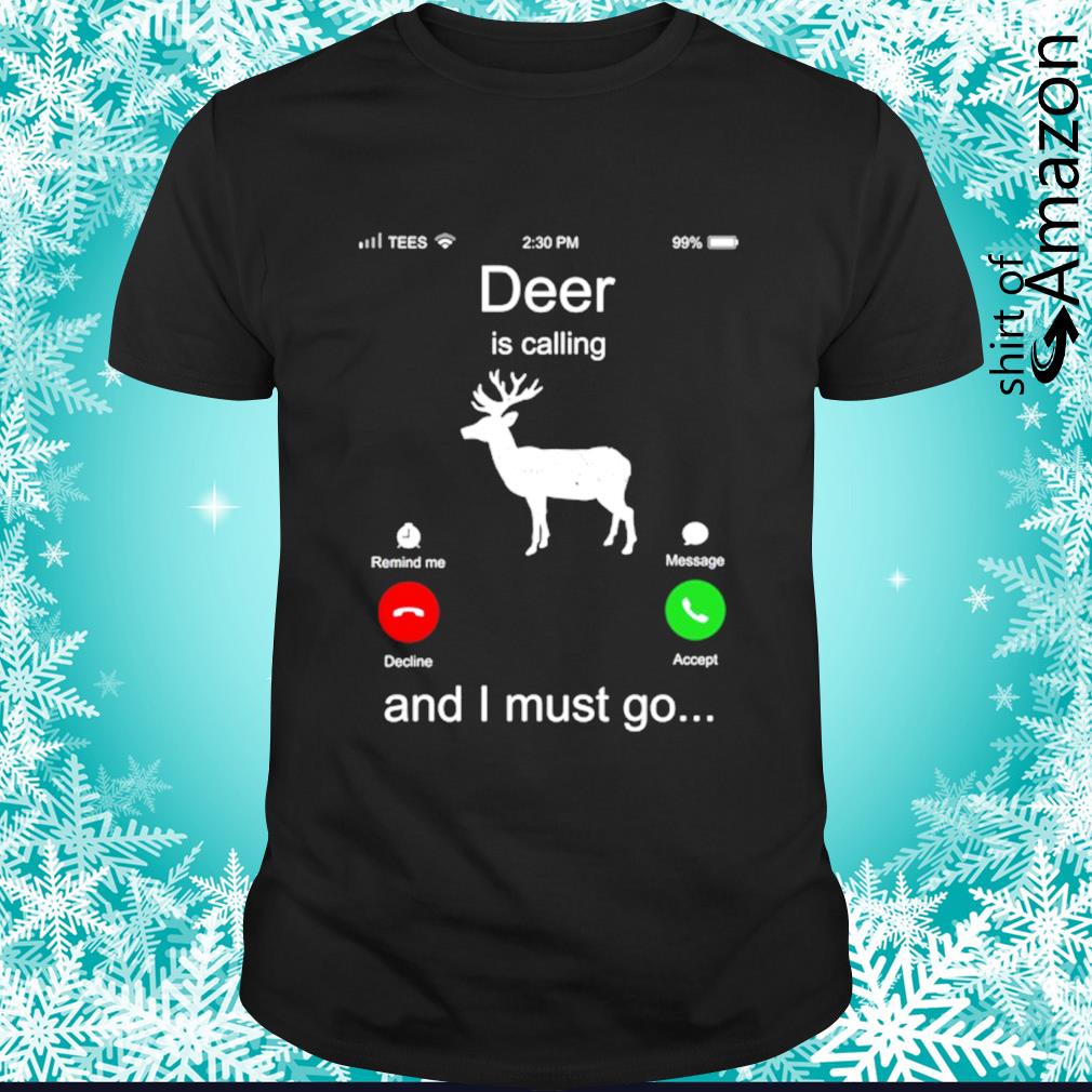 Best deer is calling and I must go shirt