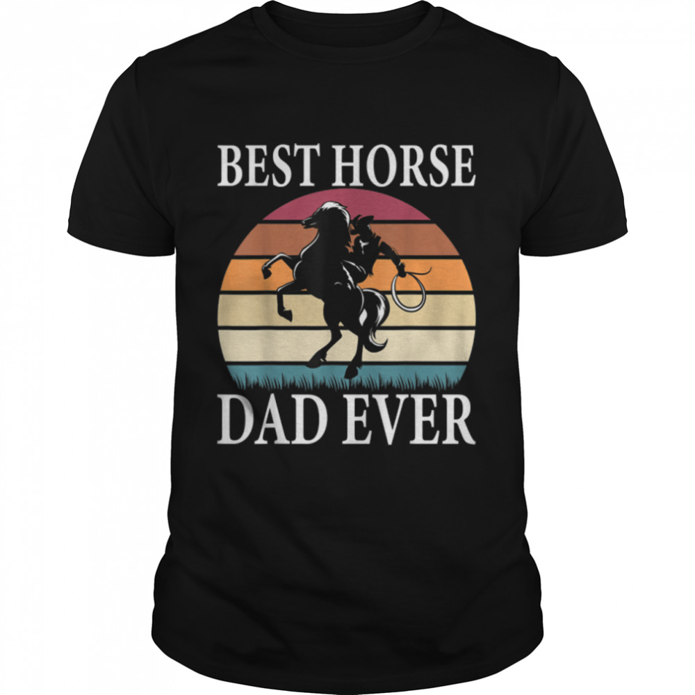 Best Horse Dad Ever Funny father’s day Gift Men Husband T-Shirt B0B2P4ZPHX