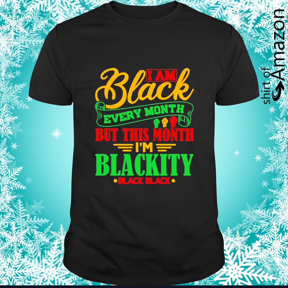 Best HOT I am black every month but this month im blackity black shirt