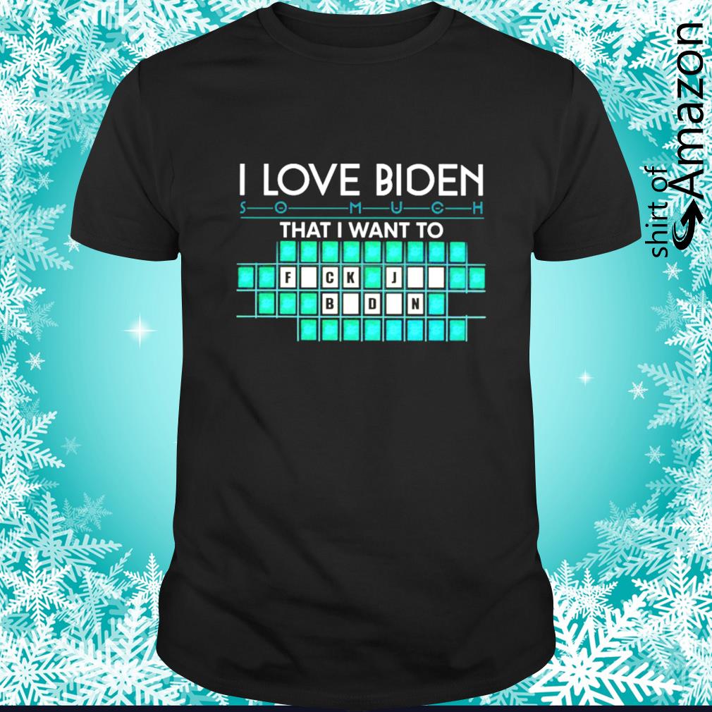 Best i love Biden so much that what I want to shirt,