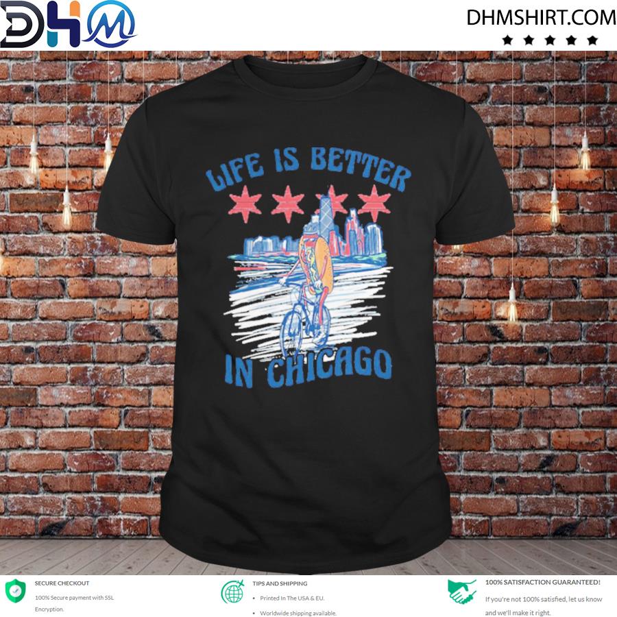 Best life is better chicago shirt