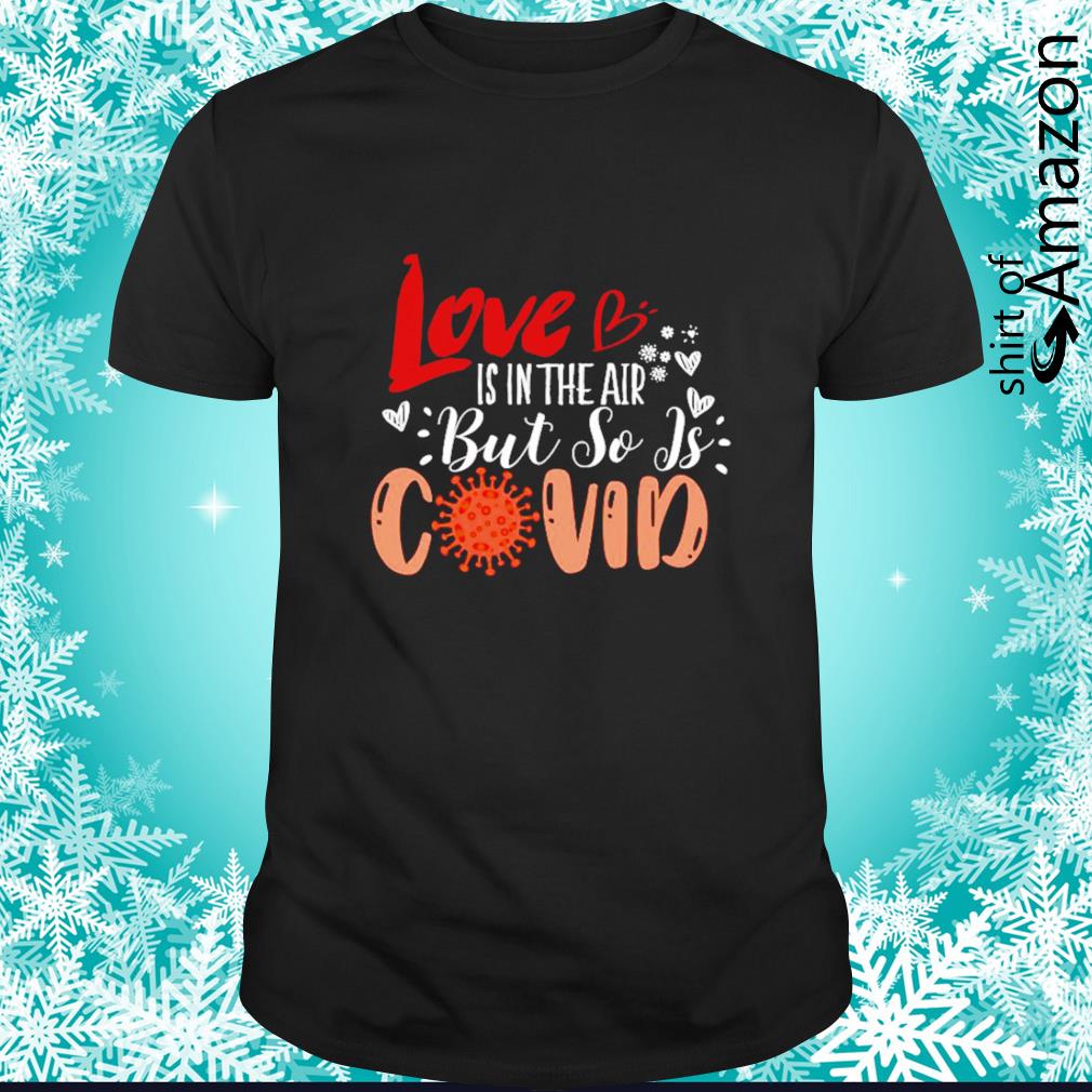 Best Love is in the air but so is Covid Valentine’s Day shirt