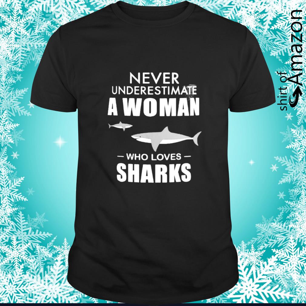 Best never underestimate a woman who loves sharks shirt