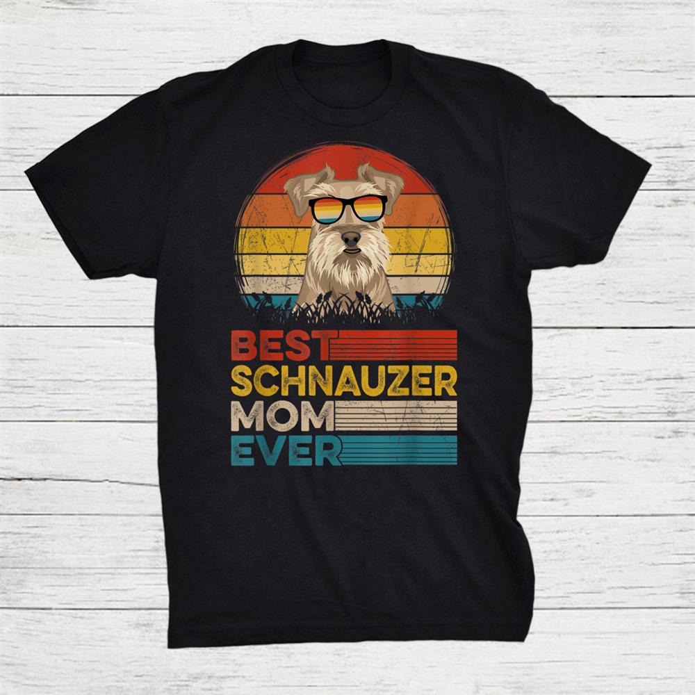 Best Schnauzer Mom Ever Mother Day Shirt
