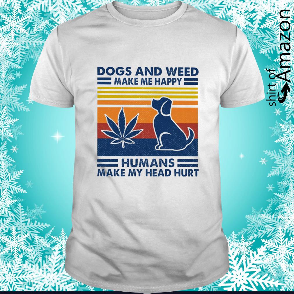 Best Vintage dogs and weed make me happy humans make my head hurt shirt
