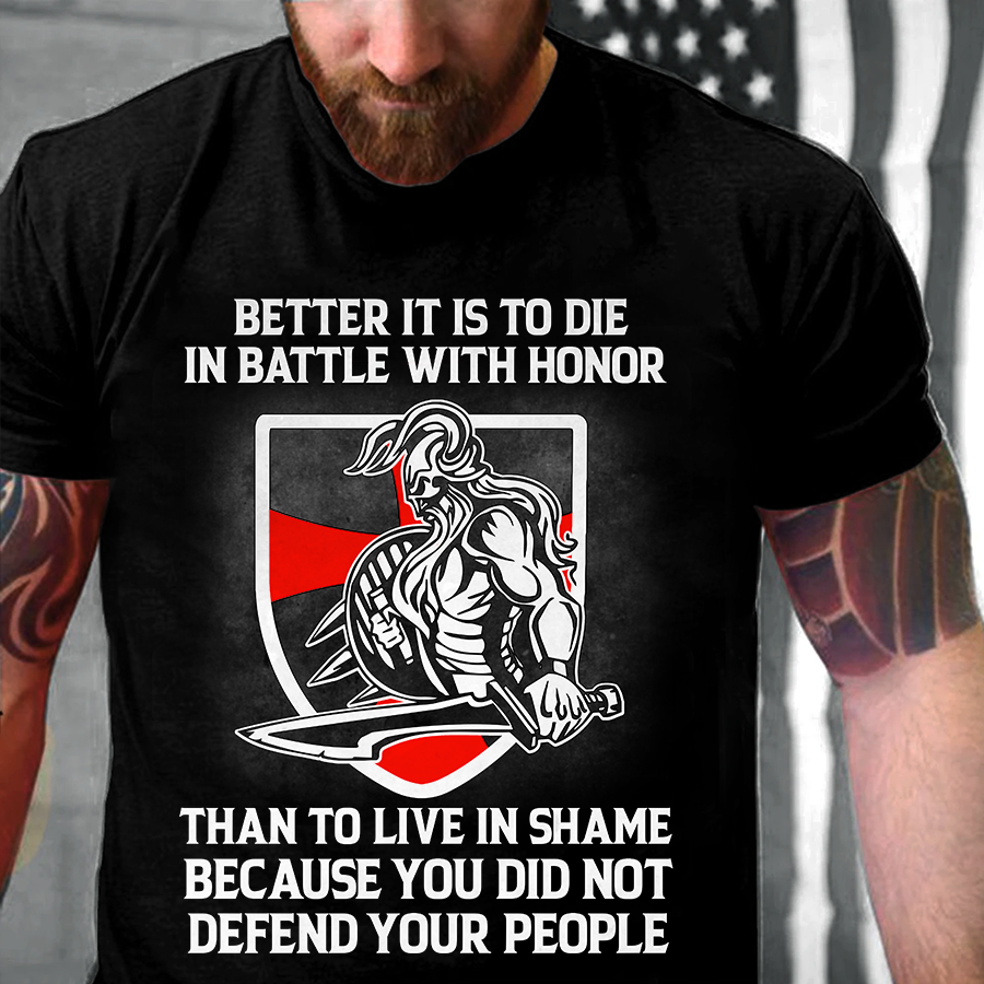 Better it is to die in battle with honor than to live in shame because you didn’t defend your people