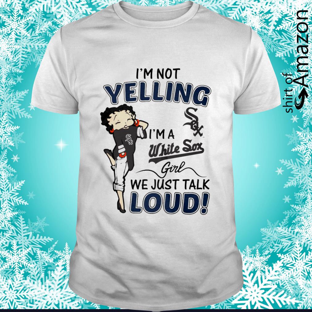 Betty Boop I’m not yelling I’m a White Sox girl we just talk loud t-shirt