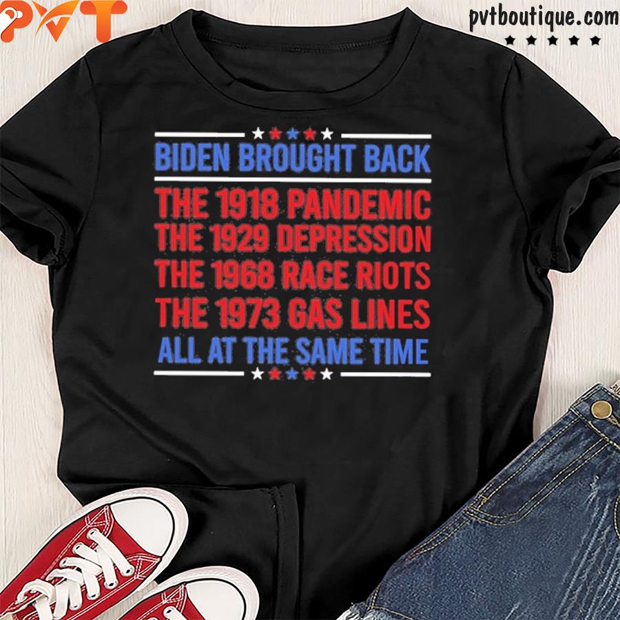 Biden brought back the 1918 pandemic the 1929 depression the 1968 race riots the 1973 gas lines all at the same time shirt