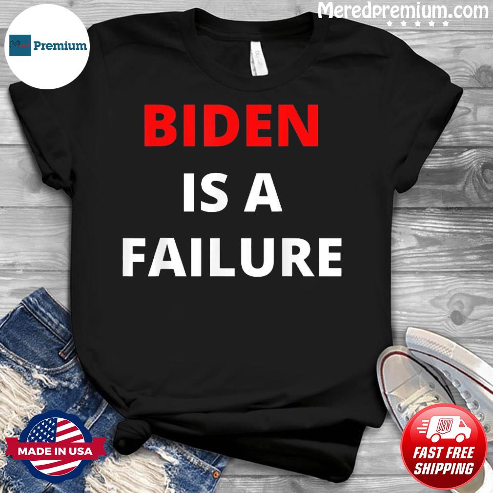 Biden Failure Biden Is A Failure T-shirt