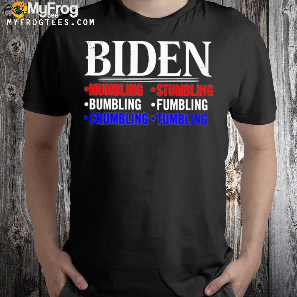 Biden mumbling stumbling bumbling fumbling crumbling tumbling shirt